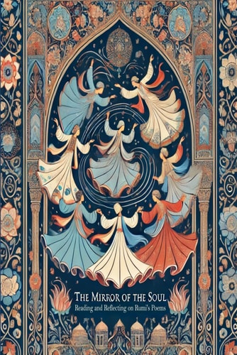The Mirror of the Soul Reading and Reflecting on Rumi's Poems