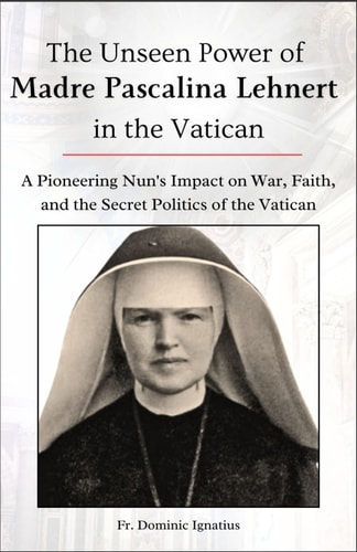 The Unseen Power of Madre Pascalina Lehnert in the Vatican A Pioneering Nun's Impact on War, Faith, and the Secret Politics of the Vatican