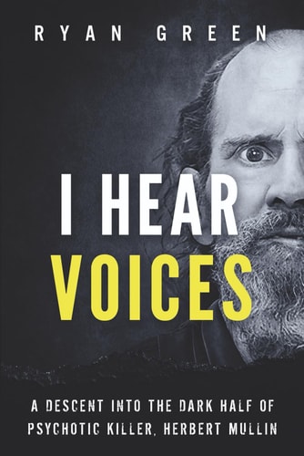 I Hear Voices A Descent Into the Dark Half of Psychotic Killer, Herbert Mullin