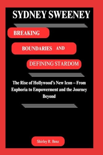 Sydney Sweeney BREAKING BOUNDARIES AND DEFINING STARDOM: The Rise of Hollywood's New Icon - From Euphoria to Empowerment and the Journey Beyond