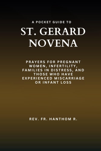 A Pocket Guide to St. Gerard Novena Prayers for Pregnant Women, Infertility, Families in Distress, and Those who Have Experienced Miscarriage Or Infant Loss