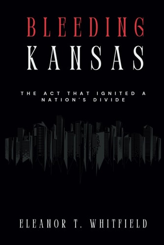 Bleeding Kansas The Act That Ignited a Nation's Divide