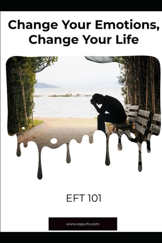 Change Your Emotions, Change Your Life Eft 101