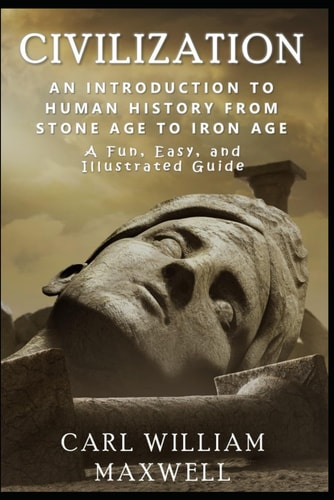 An Introduction to Human History - From Stone Age to Iron Age The Easy, Illustrated Guide