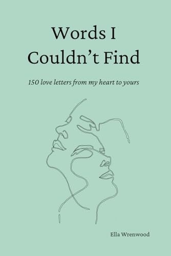 Words I Couldn't Find 150 Love Letters From My Heart To Yours