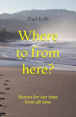 Where to from Here? Stories for Our Time from All Time