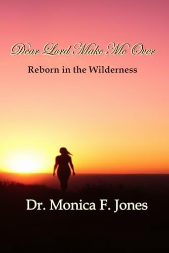Dear Lord Make Me Over Reborn in the Wilderness