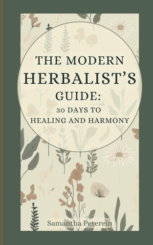 The Modern Herbalist's Guide 30 Days to Healing and Harmony
