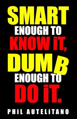 Smart Enough to Know It, Dumb Enough to Do It Seven Steps to Overcoming Ted and Fred