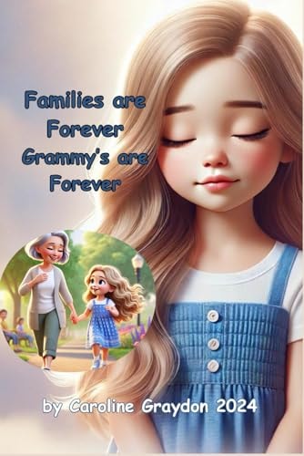 Families are Forever Grammy's are Forever A Story about how Love Lasts Beyond this Lifetime and We Will be with Our Loved Ones Again.
