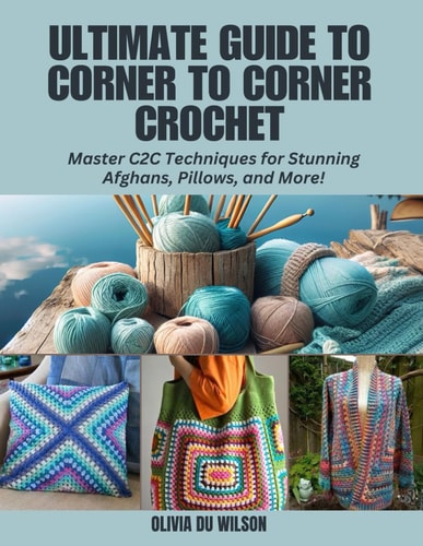 Ultimate Guide to Corner to Corner Crochet Master C2C Techniques for Stunning Afghans, Pillows, and More!