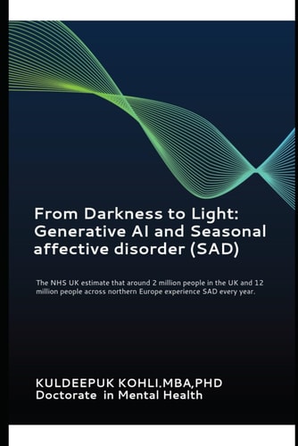From Darkness to Light Generative AI and Seasonal Affective Disorder (SAD) : The NHS UK Estimate that Around 2 Million People in the UK and 12 Million People Across Northern Europe Experience SAD Every Year.