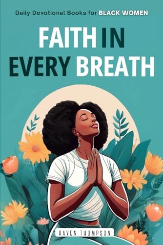 Faith in Every Breath Daily Devotional Books for Black Women: Breathe in the Grace of God, Exhale Your Worries. Find Inner Peace and Deepen Your Faith Through the Wisdom of God's Word.