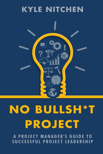 No Bullsh*t Project A Project Manager's Guide to Successful Project Leadership