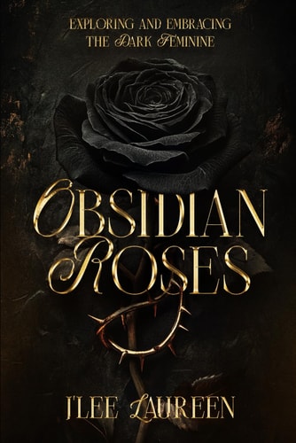 Obsidian Roses Exploring and Embracing the Dark Feminine