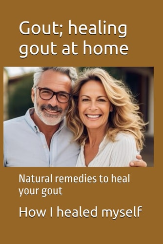Gout; Healing Gout at Home Natural Remedies to Heal Your Gout