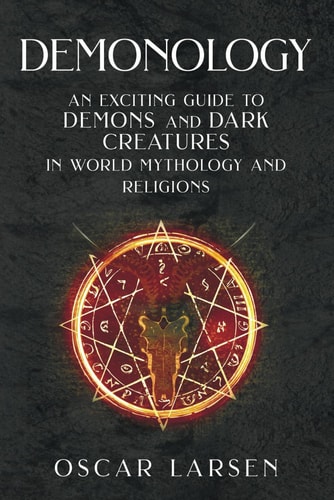 Demonology An Exciting Guide to Demons and Dark Creatures in World Mythology and Religions