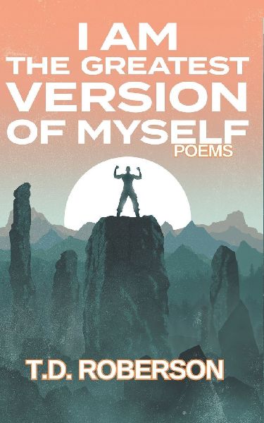 I Am The Greatest Version of Myself: Poems Reflecting the Journey to Inner Greatness