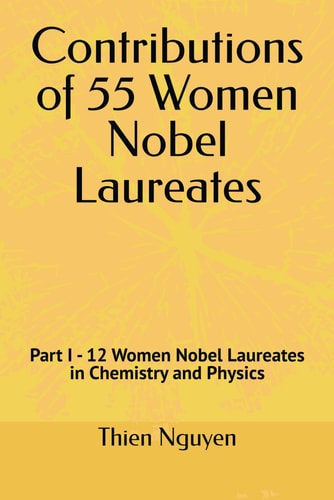 Contributions of 55 Women Nobel Laureates Part I - 12 Women Nobel Laureates in Chemistry and Physics