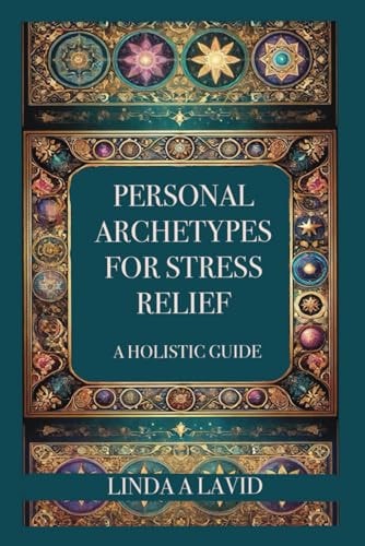 Personal Archetypes for Stress Relief A Holistic Guide