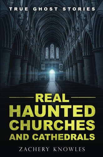 True Ghost Stories Real Haunted Churches and Cathedrals