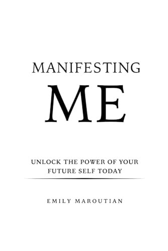 Manifesting Me Unlock the Power of Your Future Self Today