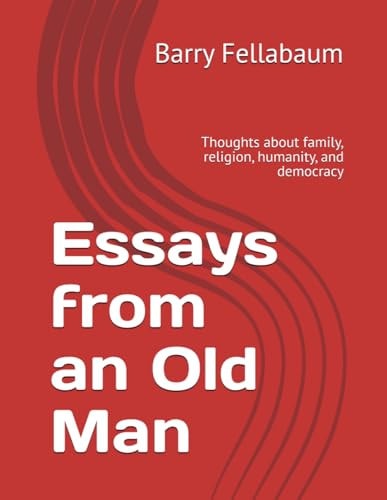 Essays from an Old Man Thoughts about Family, Religion, Humanity, and Democracy