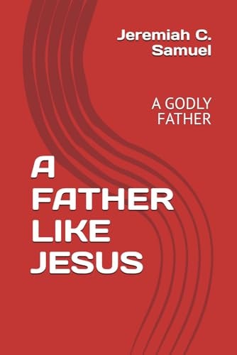 A Father Like Jesus A Godly Father