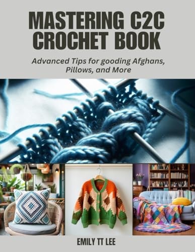 Mastering C2C Crochet Book Advanced Tips for Gooding Afghans, Pillows, and More