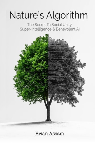 Nature's Algorithm The Secret to Social Unity, Super-Intelligence & Benevolent AI