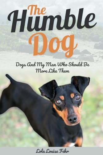The Humble Dog Dogs and My Man Who Should Be More Like Them