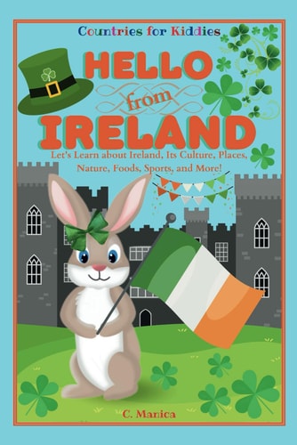 Hello from Ireland Let's Learn about Ireland, Its Culture, Places, Nature, Foods, Sports, and More!