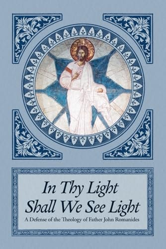 In Thy Light Shall We See Light A Defense of the Theology of Father John Romanides