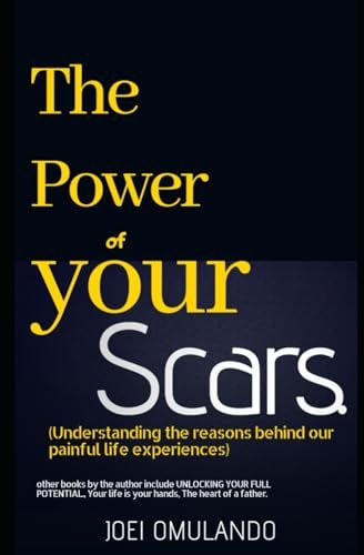 The Power of Your Scars Understanding the Reasons Behind Your Pains and Struggles