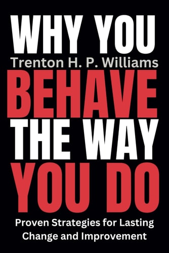 Why You Behave The Way You Do Proven Strategies for Lasting Change and Improvement