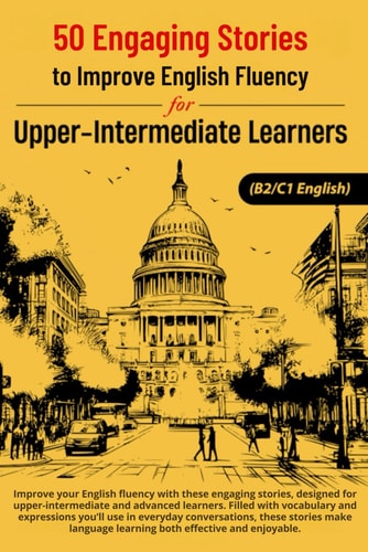 50 Engaging Stories for Upper-Intermediate and Advanced English Learners (B2/C1) Improve Vocabulary and Conversation Skills