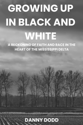 Growing Up in Black and White A Reckoning of Race and Faith in the Heart of the Mississippi Delta