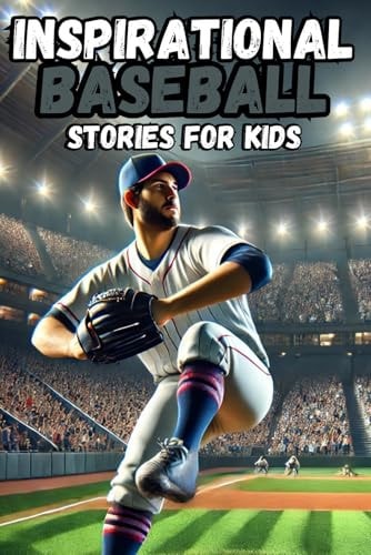 Inspirational Baseball Stories for Kids 30 History about Tales of Teamwork, Perseverance, and Life Lessons on the Field, Stories for Boys 8-12,