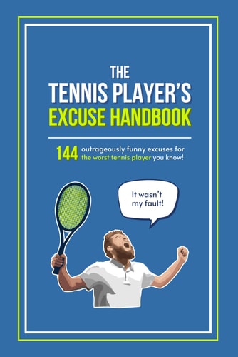 The Tennis Player's Excuse Handbook 144 Outrageously Funny Excuses For The Worst Tennis Player You Know