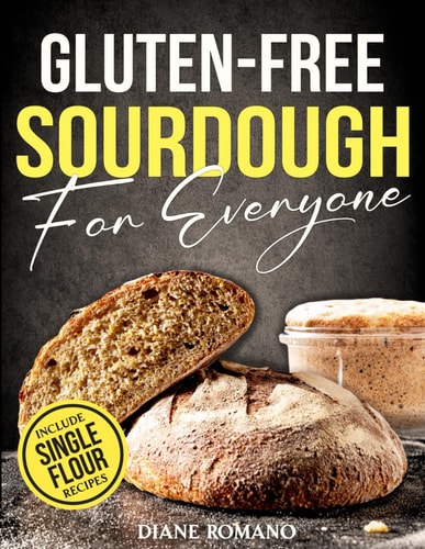 Gluten-Free Sourdough For Everyone Practical Guide with Foolproof Techniques for Flavorful, Soft & Fluffy Artisan Bread Includes Special Single-Flour Recipes Ideal for Beginners