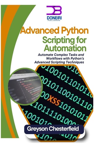 Advanced Python Scripting for Automation Automate Complex Tasks and Workflows with Python's Advanced Scripting Techniques