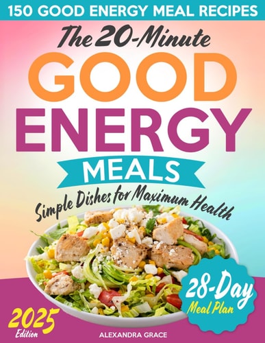 The 20-Minute Good Energy Meals Simple Dishes for Maximum Health