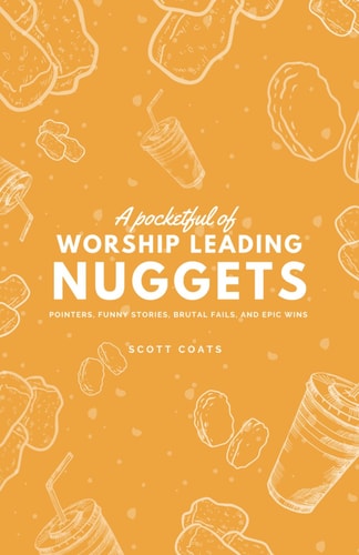 A Pocketful of Worship Leading Nuggets Pointers, Funny Stories, Brutal Fails, and Epic Wins