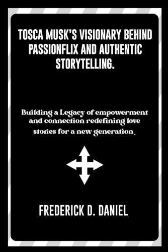 Tosca Musk's Visionary Behind Passionflix and Authentic Storytelling Building a Legacy of Empowerment and Connection, Redefining Love Stories for a New Generation.