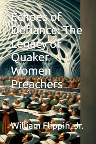 Echoes of Defiance The Legacy of Quaker Women Preachers