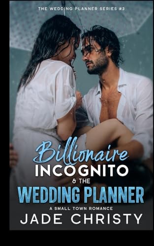 Billionaire Incognito & the Wedding Planner A Small Town Romance