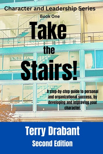 Take the Stairs! A Step-by-step Guide to Personal and Organizational Success, by Developing and Improving Your Character.