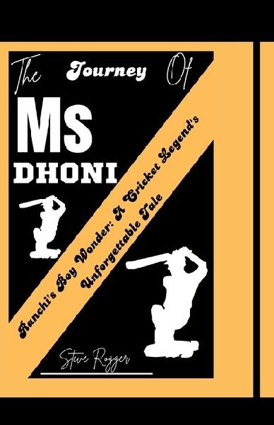 THE JOURNEY OF MS DHONI: Ranchi's Boy Wonder: A Cricket Legend's Unforgettable Tale
