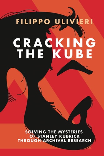Cracking the Kube Solving the Mysteries of Stanley Kubrick Through Archival Research