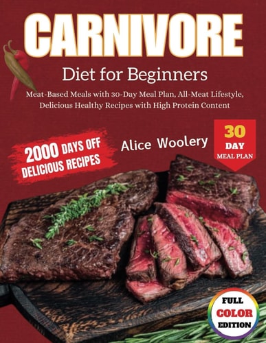 Carnivore Diet for Beginners Meat-Based Meals with 30-Day Meal Plan, All-Meat Lifestyle, Delicious Healthy Recipes with High Protein Content